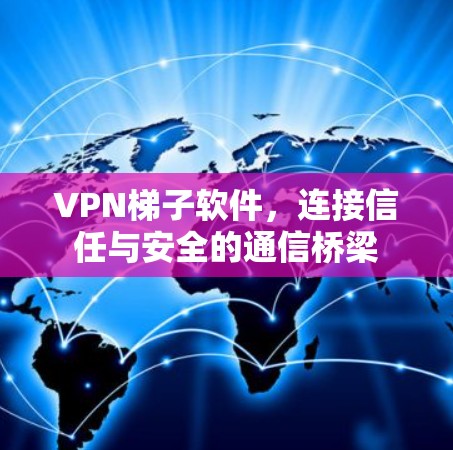 VPN梯子软件,连接信任与安全的通信桥梁 VPN梯子软件,连接信任与安全的通信桥梁