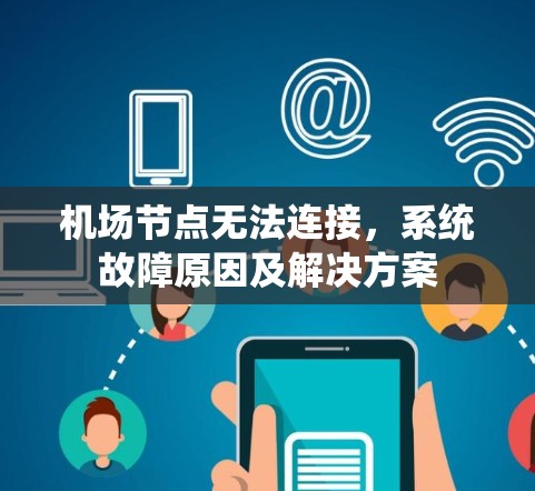 机场节点无法连接,系统故障原因及解决方案 机场节点无法连接,系统故障原因及解决方案