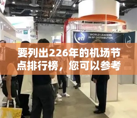 要列出226年的机场节点排行榜,您可以参考以下几种方法获取相关信息 要列出226年的机场节点排行榜,您可以参考以下几种方法获取相关信息