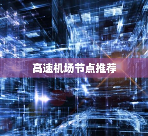 高速机场节点推荐 高速机场节点推荐