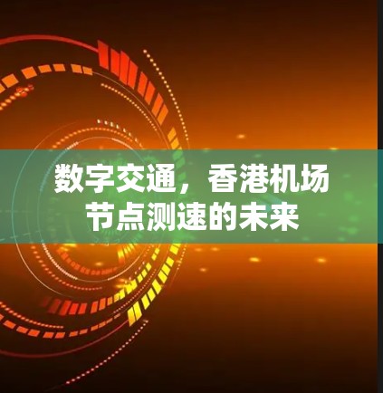 数字交通,香港机场节点测速的未来 数字交通,香港机场节点测速的未来