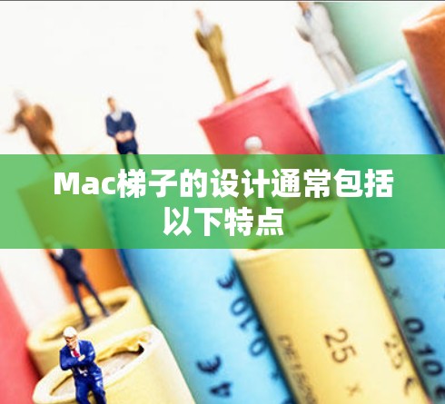 Mac梯子的设计通常包括以下特点 Mac梯子的设计通常包括以下特点
