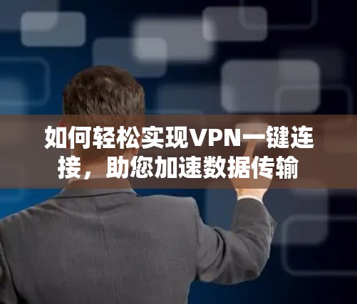如何轻松实现VPN一键连接,助您加速数据传输 如何轻松实现VPN一键连接,助您加速数据传输