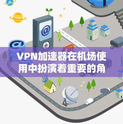 VPN加速器在机场使用中扮演着重要的角色,可以帮助用户在线服务和会议连接,同时保证数据的安全性。以下是几种常用的VPN加速器在机场使用的方法 VPN加速器在机场使用中扮演着重要的角色,可以帮助用户在线服务和会议连接,同时保证数据的安全性。以下是几种常用的VPN加速器在机场使用的方法