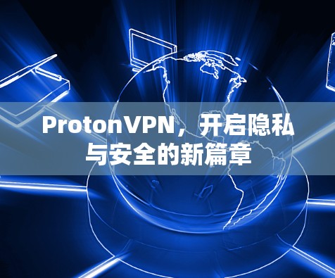 ProtonVPN,开启隐私与安全的新篇章 ProtonVPN,开启隐私与安全的新篇章