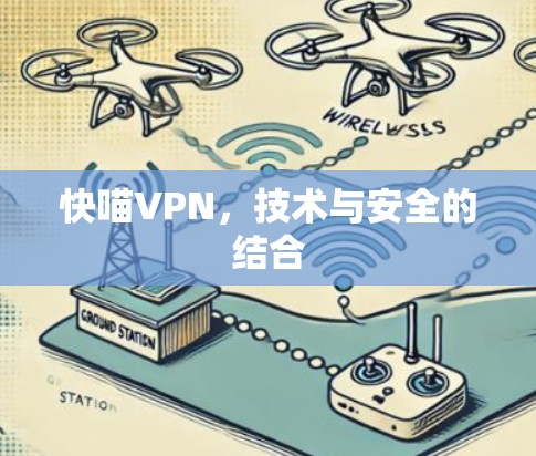 快喵VPN,技术与安全的结合 快喵VPN,技术与安全的结合