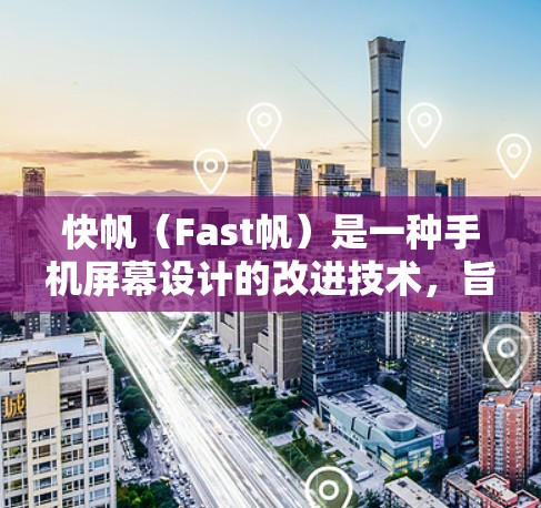 快帆(Fast帆)是一种手机屏幕设计的改进技术,旨在通过减少DC偏移、优化对齐和增加对齐调节的精度,提升屏幕的亮度和对齐效果。以下是关于快帆的详细说明 快帆(Fast帆)是一种手机屏幕设计的改进技术,旨在通过减少DC偏移、优化对齐和增加对齐调节的精度,提升屏幕的亮度和对齐效果。以下是关于快帆的详细说明