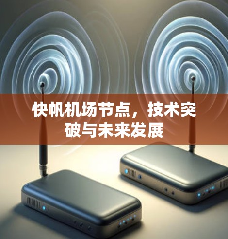 快帆机场节点,技术突破与未来发展 快帆机场节点,技术突破与未来发展