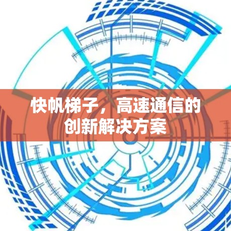 快帆梯子,高速通信的创新解决方案 快帆梯子,高速通信的创新解决方案