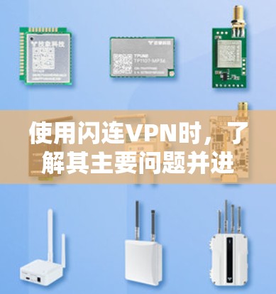 使用闪连VPN时,了解其主要问题并进行相应的处理是非常重要的。以下是对闪连VPN常见问题的总结和建议 使用闪连VPN时,了解其主要问题并进行相应的处理是非常重要的。以下是对闪连VPN常见问题的总结和建议