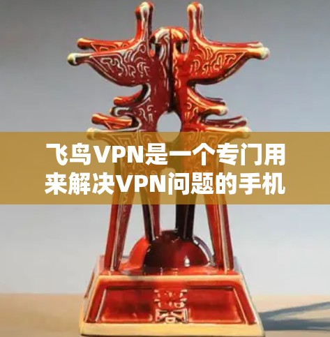 飞鸟VPN是一个专门用来解决VPN问题的手机应用,主要是为旅行和商务人士设计的。以下是关于飞鸟VPN的详细介绍 飞鸟VPN是一个专门用来解决VPN问题的手机应用,主要是为旅行和商务人士设计的。以下是关于飞鸟VPN的详细介绍