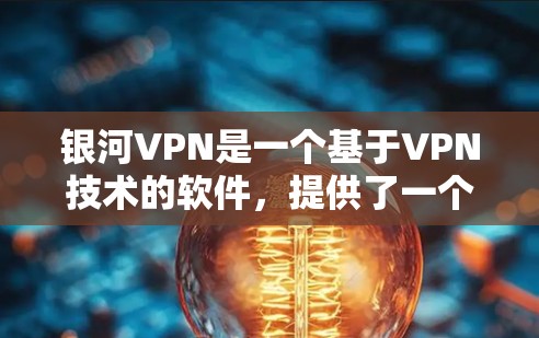 银河VPN是一个基于VPN技术的软件,提供了一个安全、私密且易于使用的网络连接方式。如果你想下载并使用银河VPN,以下是一些步骤和信息 银河VPN是一个基于VPN技术的软件,提供了一个安全、私密且易于使用的网络连接方式。如果你想下载并使用银河VPN,以下是一些步骤和信息