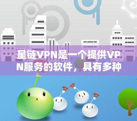 星链VPN是一个提供VPN服务的软件,具有多种加密速率和配置选项,旨在提供安全和隐私的网络连接。以下是详细的步骤指南 星链VPN是一个提供VPN服务的软件,具有多种加密速率和配置选项,旨在提供安全和隐私的网络连接。以下是详细的步骤指南
