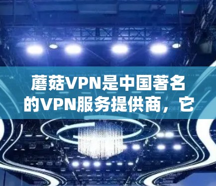 蘑菇VPN是中国著名的VPN服务提供商,它在全球范围内提供丰富的加密网络连接服务,包括全球节点。蘑菇VPN的全球节点是指它在全球范围内的多个服务器系统,提供用户从国内到全球的多点、多端的加密连接 蘑菇VPN是中国著名的VPN服务提供商,它在全球范围内提供丰富的加密网络连接服务,包括全球节点。蘑菇VPN的全球节点是指它在全球范围内的多个服务器系统,提供用户从国内到全球的多点、多端的加密连接