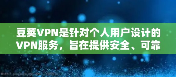 豆荚VPN是针对个人用户设计的VPN服务，旨在提供安全、可靠和便捷的网络连接。以下是对豆荚VPN的详细评测