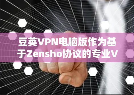 豆荚VPN电脑版作为基于Zensho协议的专业VPN软件,以其稳定、高效的网络连接和专业的加密功能著称。以下是对该软件的详细介绍 豆荚VPN电脑版作为基于Zensho协议的专业VPN软件,以其稳定、高效的网络连接和专业的加密功能著称。以下是对该软件的详细介绍