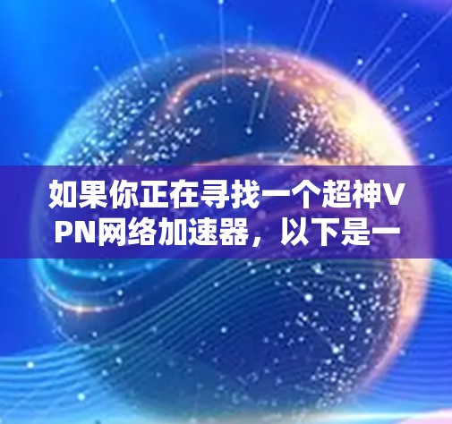 如果你正在寻找一个超神VPN网络加速器，以下是一些推荐的选项，这些 VPNs 都以其高速、安全和流畅的体验著称