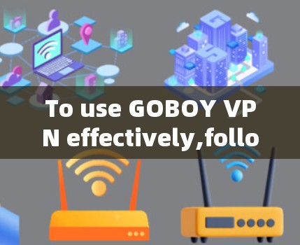To use GOBOY VPN effectively,follow these organized steps: To use GOBOY VPN effectively,follow these organized steps:
