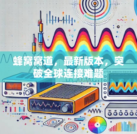 蜂窝窝道，最新版本，突破全球连接难题