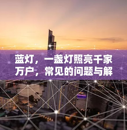 蓝灯，一盏灯照亮千家万户，常见的问题与解决方案