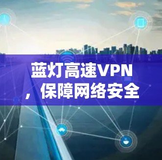 蓝灯高速VPN，保障网络安全的创新解决方案