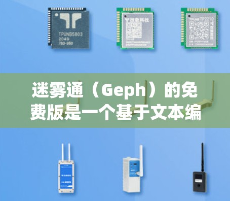 迷雾通（Geph）的免费版是一个基于文本编辑的软件，主要用于处理简单的文档和文件。以下是关于其功能和用途的详细介绍