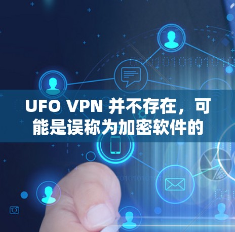 UFO VPN 并不存在,可能是误称为加密软件的一部分。如果你在寻找一个可靠、安全的VPN服务,可以尝试以下方法 UFO VPN 并不存在,可能是误称为加密软件的一部分。如果你在寻找一个可靠、安全的VPN服务,可以尝试以下方法