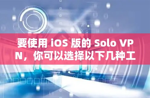要使用 iOS 版的 Solo VPN，你可以选择以下几种工具