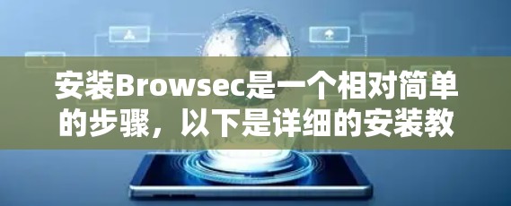 安装Browsec是一个相对简单的步骤，以下是详细的安装教程