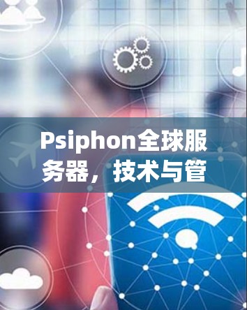 Psiphon全球服务器，技术与管理指南