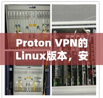 Proton VPN的Linux版本，安全、高效、易用的网络保护解决方案