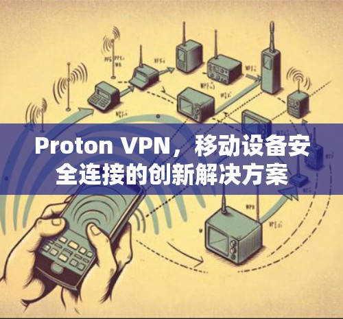 Proton VPN，移动设备安全连接的创新解决方案