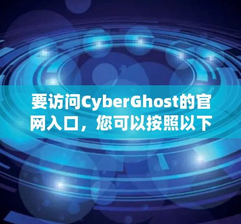 要访问CyberGhost的官网入口，您可以按照以下步骤操作