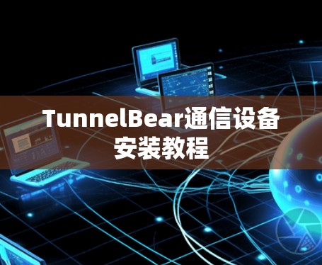 TunnelBear通信设备安装教程