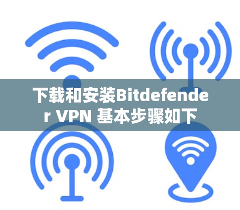 下载和安装Bitdefender VPN 基本步骤如下
