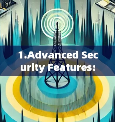 1.Advanced Security Features: