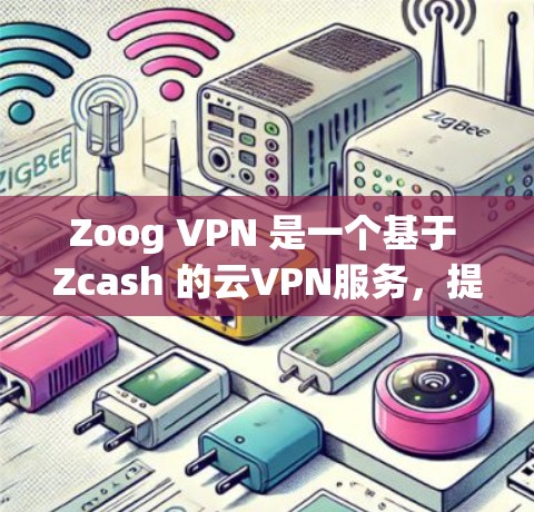 Zoog VPN 是一个基于 Zcash 的云VPN服务，提供了一种安全的网络访问工具。如果你对 VPN 服务感兴趣，可以了解一下 Zoog VPN 的优惠活动