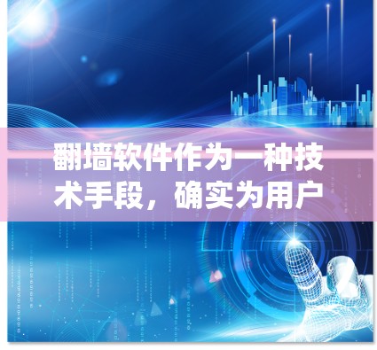 翻墙软件作为一种技术手段，确实为用户提供了绕过技术限制的便利，但在实际应用中，其效果受限于技术限制和用户自身需求。以下是对翻墙软件的详细分析