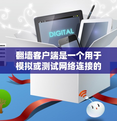翻墙客户端是一个用于模拟或测试网络连接的工具。如果你正在寻找适合你的翻墙客户端，以下是一些推荐的资源和平台，以及一些注意事项
