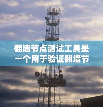 翻墙节点测试工具是一个用于验证翻墙节点功能的工具,通常包括Netcraft和DASTAR等。以下是详细的步骤 翻墙节点测试工具是一个用于验证翻墙节点功能的工具,通常包括Netcraft和DASTAR等。以下是详细的步骤