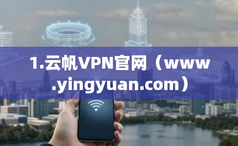 1.云帆VPN官网（www.yingyuan.com）