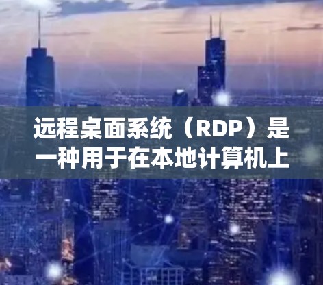远程桌面系统（RDP）是一种用于在本地计算机上与远程服务器或设备建立连接的网络协议。以下是远程桌面安装的基本步骤