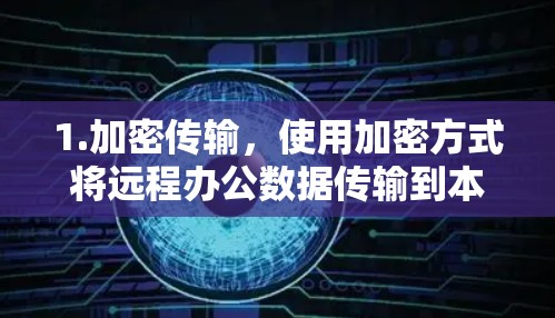 1.加密传输,使用加密方式将远程办公数据传输到本地服务器,保护用户数据的安全 1.加密传输,使用加密方式将远程办公数据传输到本地服务器,保护用户数据的安全