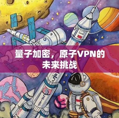 量子加密，原子VPN的未来挑战