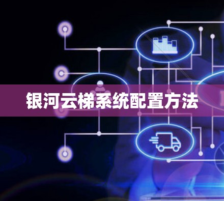 银河云梯系统配置方法