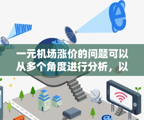 一元机场涨价的问题可以从多个角度进行分析,以下是对这一问题的系统探讨 一元机场涨价的问题可以从多个角度进行分析,以下是对这一问题的系统探讨