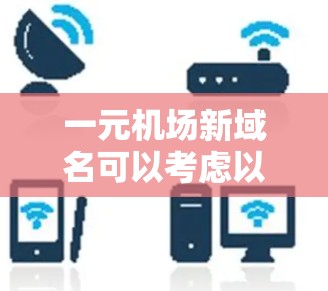 一元机场新域名可以考虑以下几种吸引人的名字