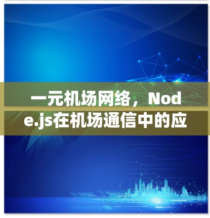一元机场网络，Node.js在机场通信中的应用与未来展望