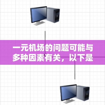一元机场的问题可能与多种因素有关，以下是一些可能的原因和解决建议