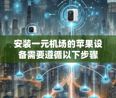 安装一元机场的苹果设备需要遵循以下步骤